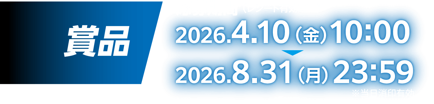 賞品：応募期間（レシート有効期間） 2026.4.10（金）～2026.8.31（月）23:59 ※当日消印有効